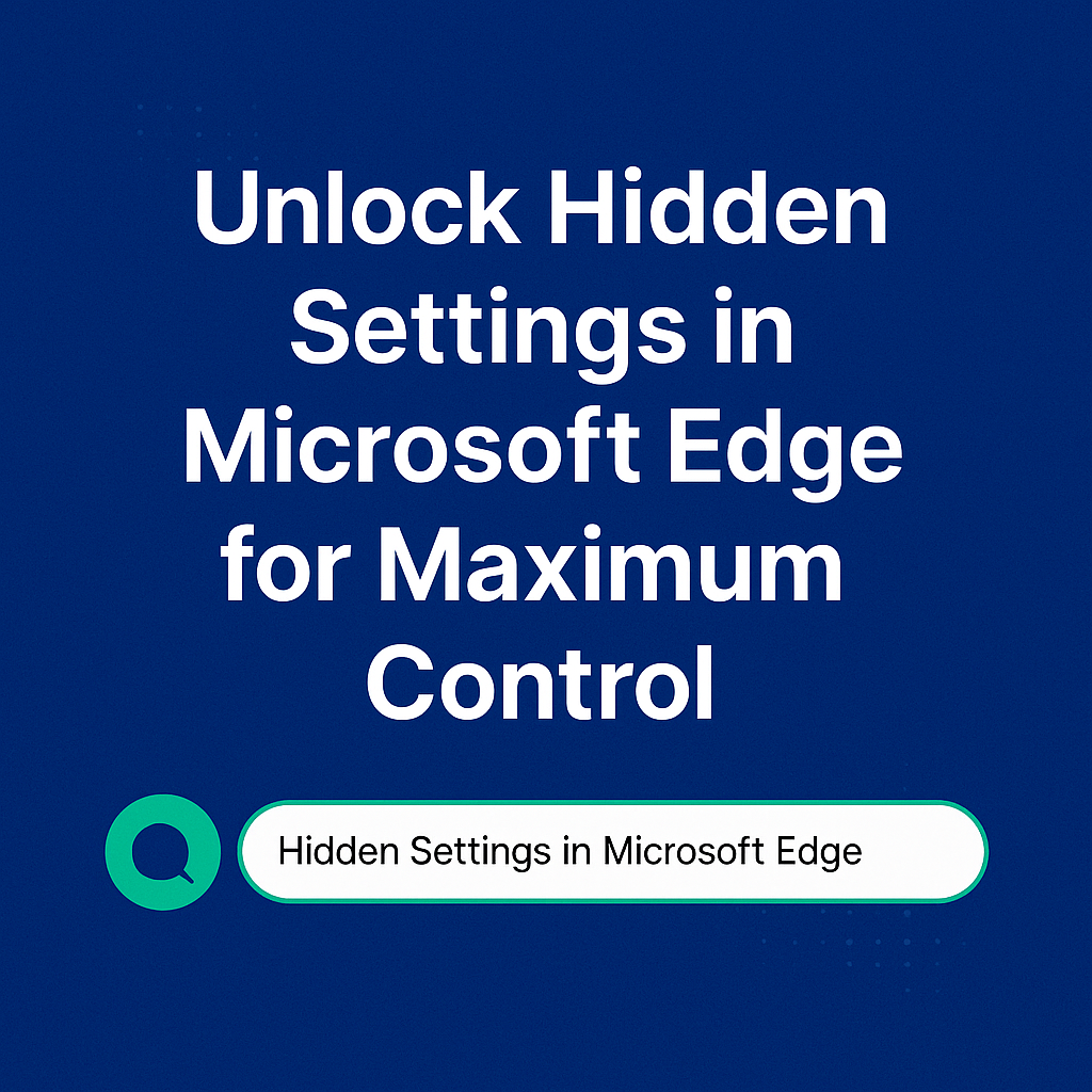 Unlock Hidden Settings in Microsoft Edge for Maximum Control